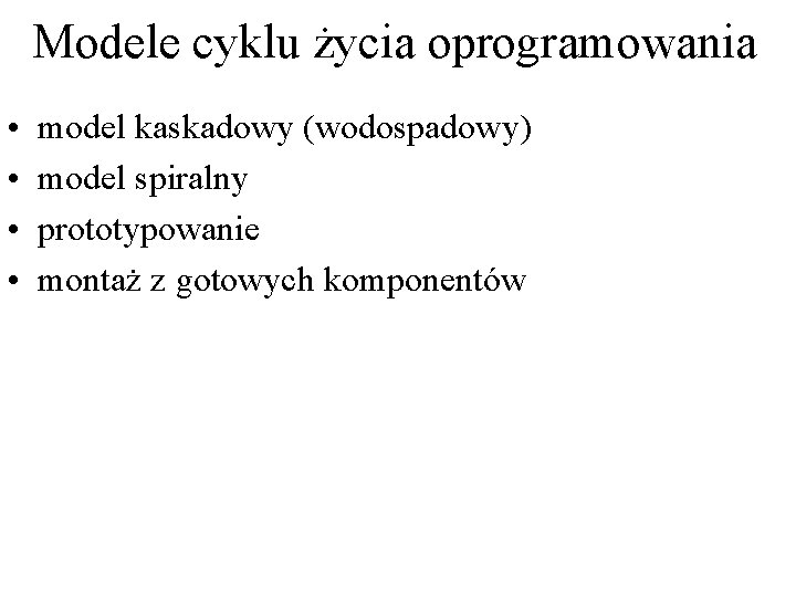 Modele cyklu życia oprogramowania • • model kaskadowy (wodospadowy) model spiralny prototypowanie montaż z