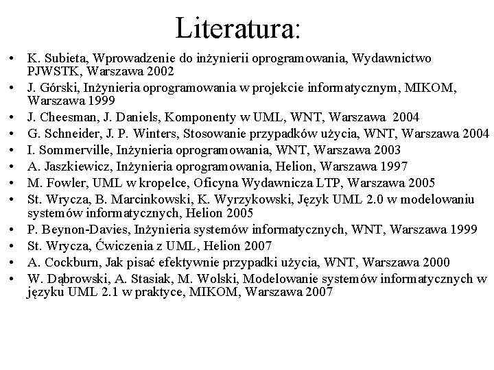 Literatura: • K. Subieta, Wprowadzenie do inżynierii oprogramowania, Wydawnictwo PJWSTK, Warszawa 2002 • J.