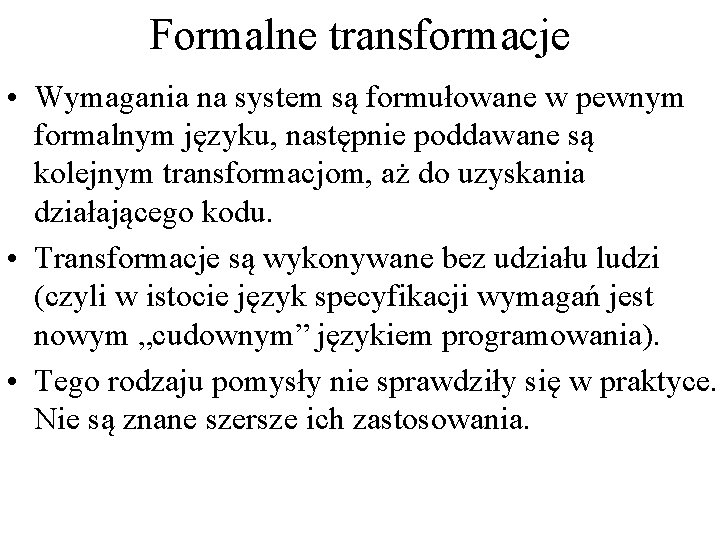 Formalne transformacje • Wymagania na system są formułowane w pewnym formalnym języku, następnie poddawane