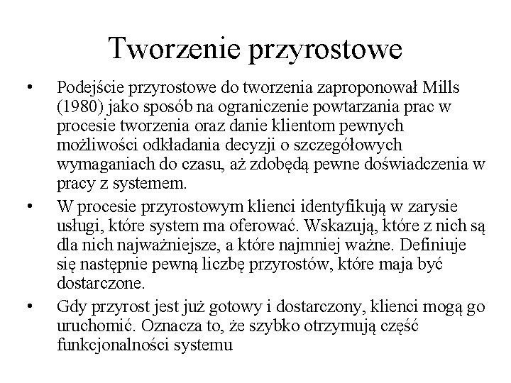 Tworzenie przyrostowe • • • Podejście przyrostowe do tworzenia zaproponował Mills (1980) jako sposób