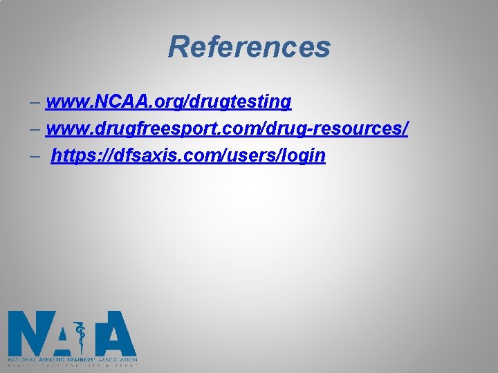 References – www. NCAA. org/drugtesting – www. drugfreesport. com/drug-resources/ – https: //dfsaxis. com/users/login 