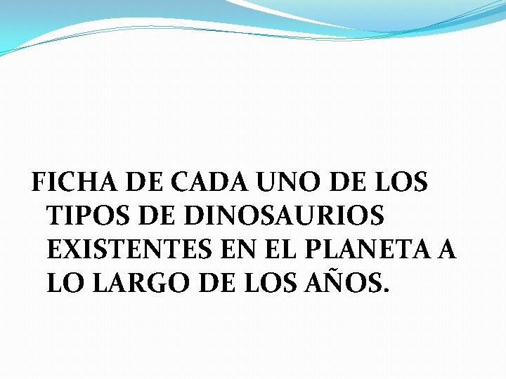 FICHA DE CADA UNO DE LOS TIPOS DE DINOSAURIOS EXISTENTES EN EL PLANETA A