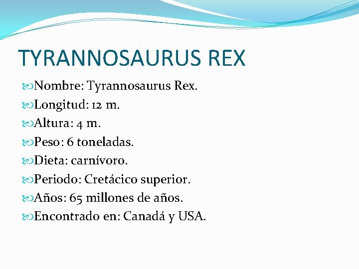 TYRANNOSAURUS REX Nombre: Tyrannosaurus Rex. Longitud: 12 m. Altura: 4 m. Peso: 6 toneladas.