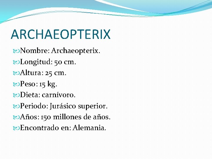 ARCHAEOPTERIX Nombre: Archaeopterix. Longitud: 50 cm. Altura: 25 cm. Peso: 15 kg. Dieta: carnívoro.