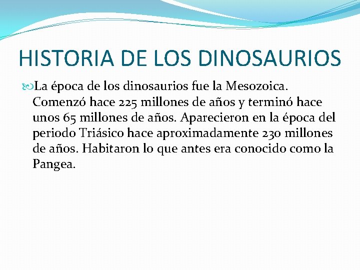 HISTORIA DE LOS DINOSAURIOS La época de los dinosaurios fue la Mesozoica. Comenzó hace