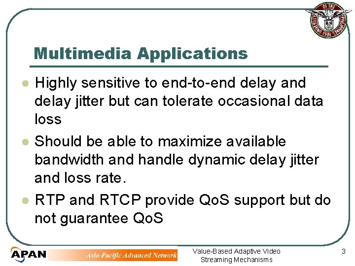Multimedia Applications l l l Highly sensitive to end-to-end delay and delay jitter but