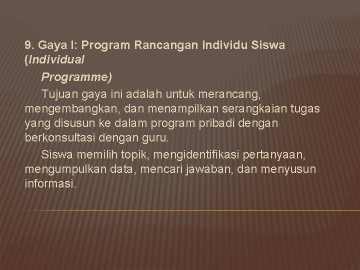 9. Gaya I: Program Rancangan Individu Siswa (Individual Programme) Tujuan gaya ini adalah untuk