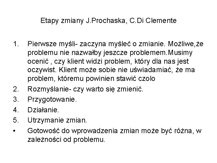 Etapy zmiany J. Prochaska, C. Di Clemente 1. 2. 3. 4. 5. • Pierwsze