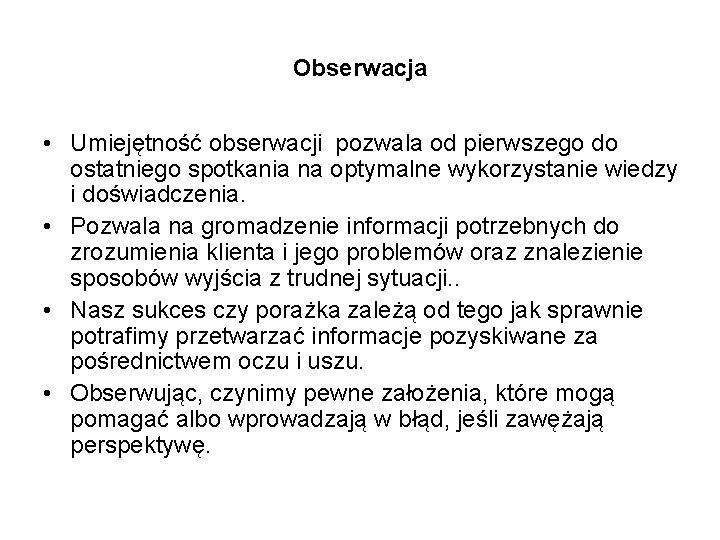 Obserwacja • Umiejętność obserwacji pozwala od pierwszego do ostatniego spotkania na optymalne wykorzystanie wiedzy