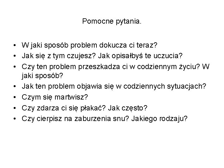 Pomocne pytania. • W jaki sposób problem dokucza ci teraz? • Jak się z