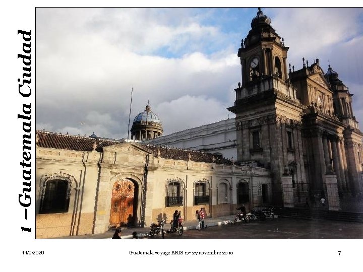 1 –Guatemala Ciudad 11/9/2020 Guatemala voyage ARIS 17 - 27 novembre 2010 7 