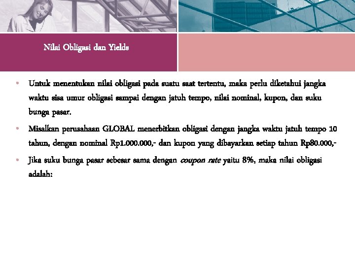 Nilai Obligasi dan Yields • Untuk menentukan nilai obligasi pada suatu saat tertentu, maka