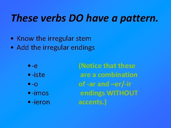 These verbs DO have a pattern. • Know the irregular stem • Add the