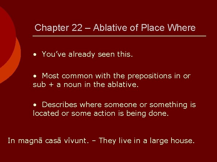 Chapter 22 – Ablative of Place Where • You’ve already seen this. • Most
