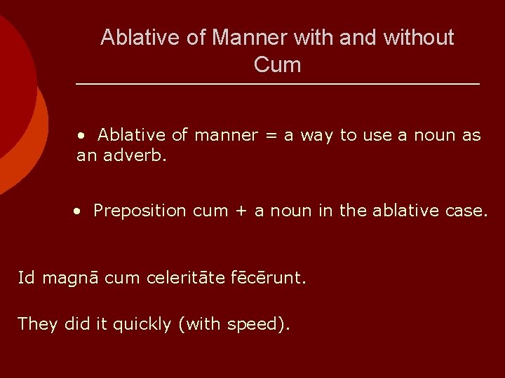 Ablative of Manner with and without Cum • Ablative of manner = a way