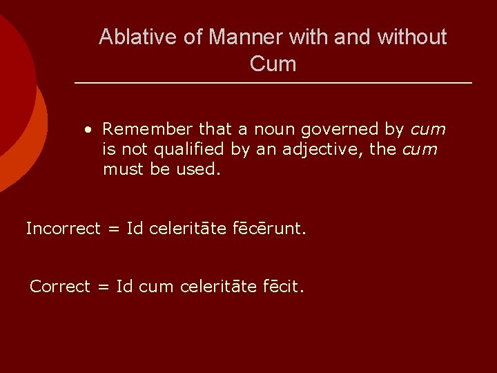 Ablative of Manner with and without Cum • Remember that a noun governed by