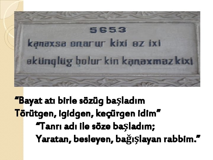 “Bayat atı birle sözüg başladım Törütgen, igidgen, keçürgen idim” “Tanrı adı ile söze başladım;