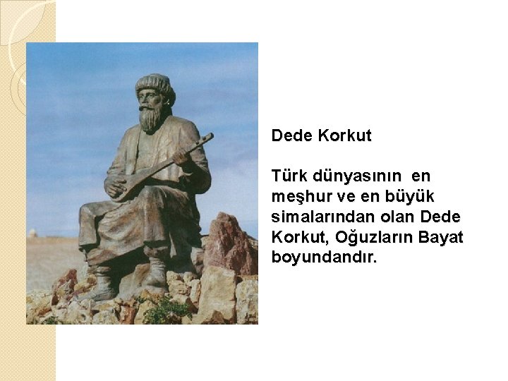 Dede Korkut Türk dünyasının en meşhur ve en büyük simalarından olan Dede Korkut, Oğuzların