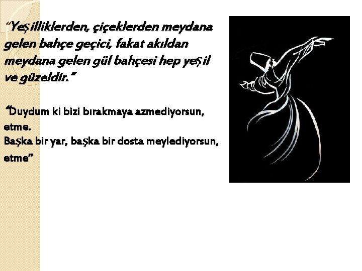 “Yeşilliklerden, çiçeklerden meydana gelen bahçe geçici, fakat akıldan meydana gelen gül bahçesi hep yeşil