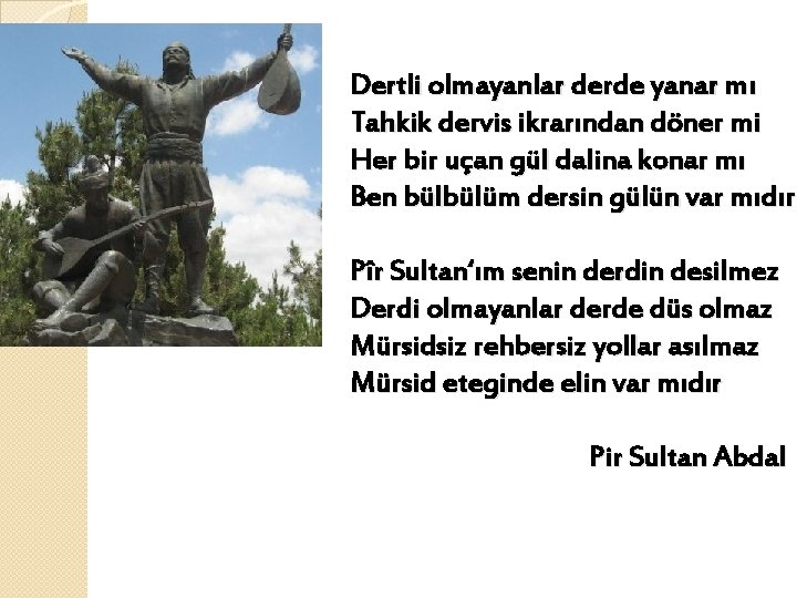 Dertli olmayanlar derde yanar mı Tahkik dervis ikrarından döner mi Her bir uçan gül