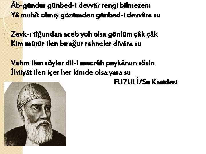  b-gûndur günbed-i devvâr rengi bilmezem Yâ muhît olmış gözümden günbed-i devvâra su Zevk-ı