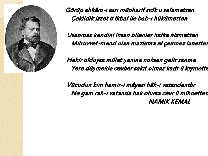 Görüp ahkâm-ı asrı münharif sıdk u selametten Çekildik izzet ü ikbal ile bab-ı hükûmetten