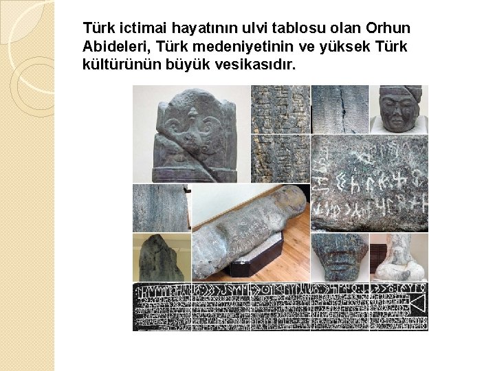 Türk ictimai hayatının ulvi tablosu olan Orhun Abideleri, Türk medeniyetinin ve yüksek Türk kültürünün