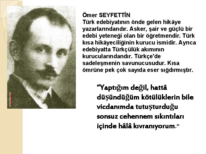 Ömer SEYFETTİN Türk edebiyatının önde gelen hikâye yazarlarındandır. Asker, şair ve güçlü bir edebi