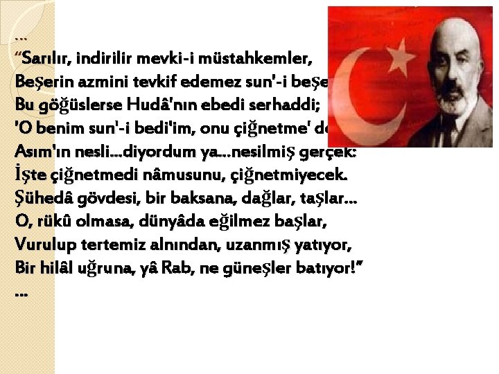 … “Sarılır, indirilir mevki-i müstahkemler, Beşerin azmini tevkif edemez sun'-i beşer; Bu göğüslerse Hudâ'nın