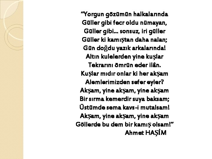 “Yorgun gözümün halkalarında Güller gibi fecr oldu nümayan, Güller gibi. . . sonsuz, iri