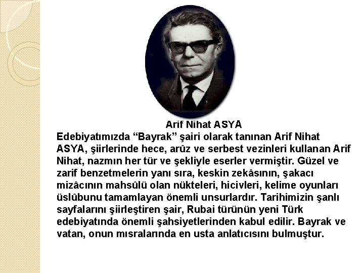 Arif Nihat ASYA Edebiyatımızda “Bayrak” şairi olarak tanınan Arif Nihat ASYA, şiirlerinde hece, arûz