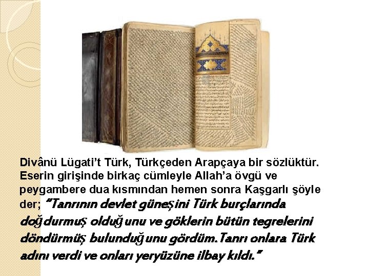 Divânü Lügati’t Türk, Türkçeden Arapçaya bir sözlüktür. Eserin girişinde birkaç cümleyle Allah’a övgü ve