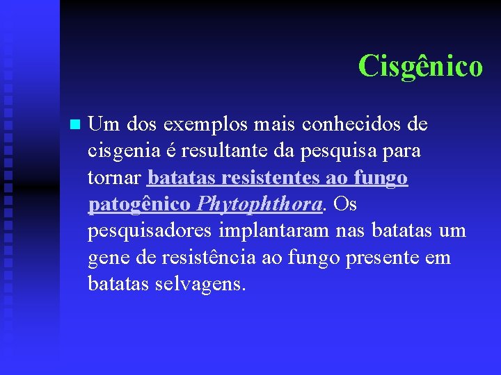 Cisgênico n Um dos exemplos mais conhecidos de cisgenia é resultante da pesquisa para