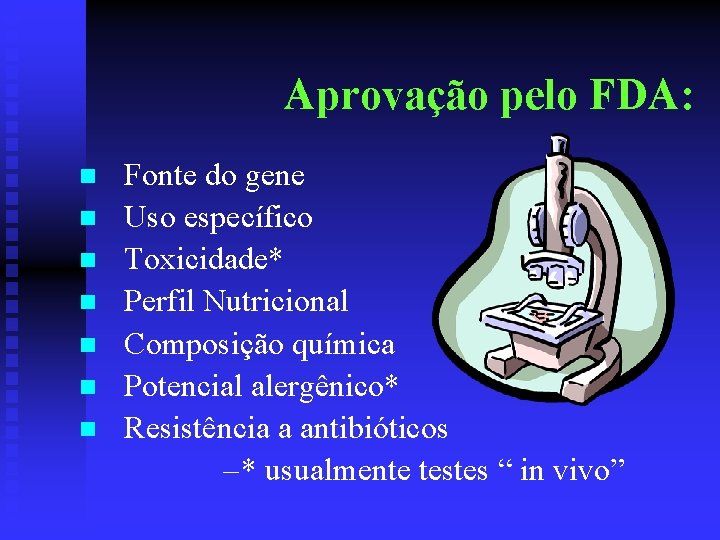 Aprovação pelo FDA: n n n n Fonte do gene Uso específico Toxicidade* Perfil