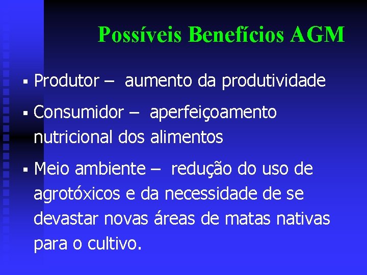 Possíveis Benefícios AGM § Produtor – aumento da produtividade § Consumidor – aperfeiçoamento nutricional