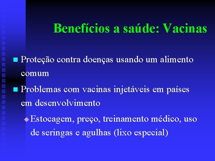 Benefícios a saúde: Vacinas n Proteção contra doenças usando um alimento comum n Problemas