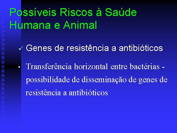 Possíveis Riscos à Saúde Humana e Animal ü Genes de resistência a antibióticos •