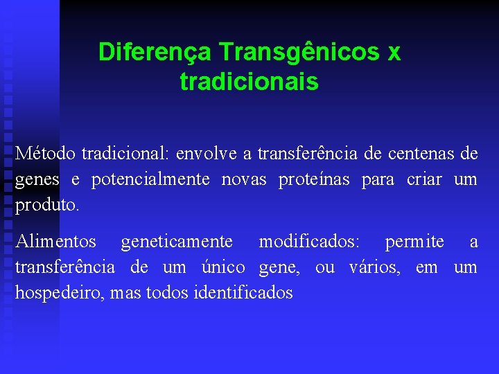 Diferença Transgênicos x tradicionais Método tradicional: envolve a transferência de centenas de genes e