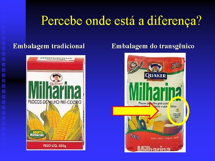 Percebe onde está a diferença? Embalagem tradicional Embalagem do transgênico 