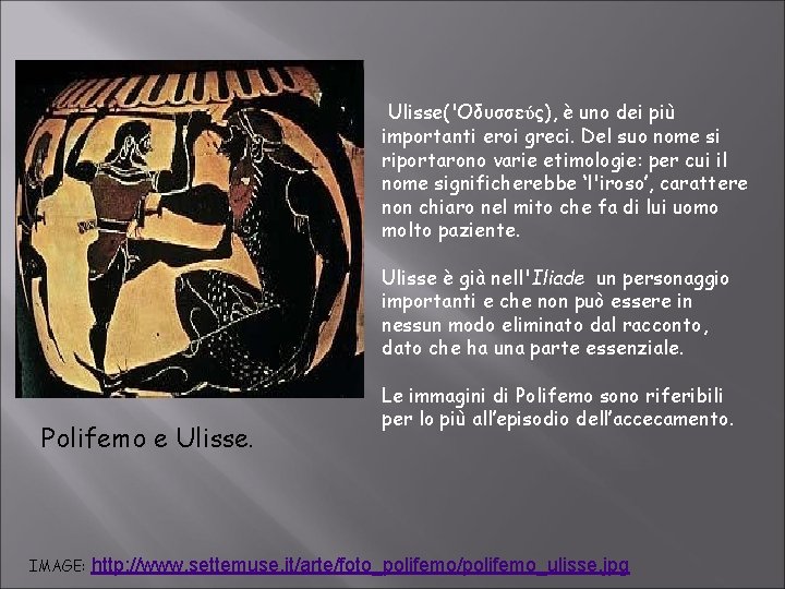 Ulisse('Οδυσσεύς), è uno dei più importanti eroi greci. Del suo nome si riportarono varie