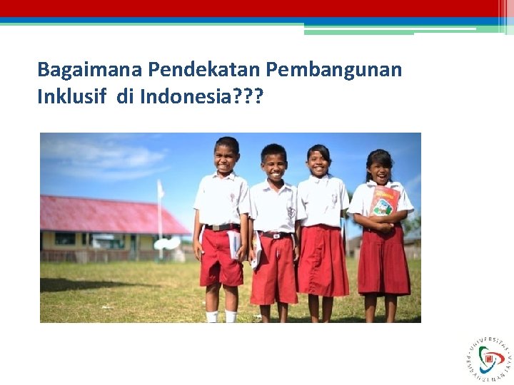 Bagaimana Pendekatan Pembangunan Inklusif di Indonesia? ? ? 
