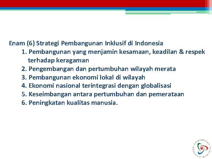 Enam (6) Strategi Pembangunan Inklusif di Indonesia 1. Pembangunan yang menjamin kesamaan, keadilan &