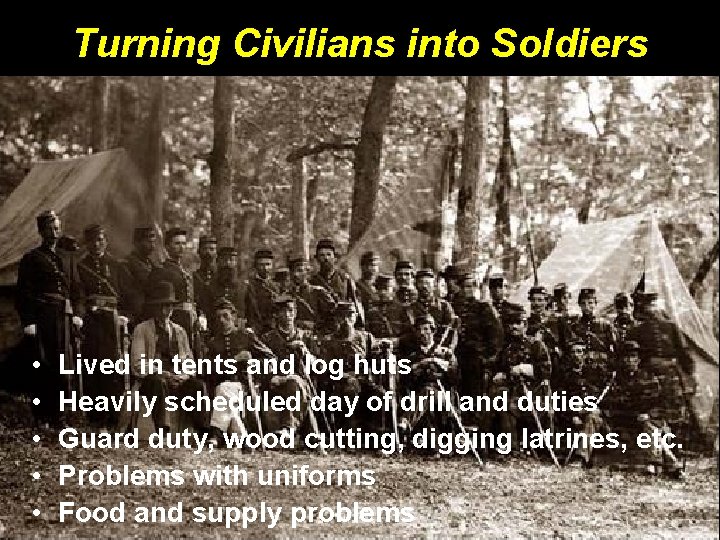 Turning Civilians into Soldiers • • • Lived in tents and log huts Heavily Turning Civilians into Soldiers • • • Lived in tents and log huts Heavily