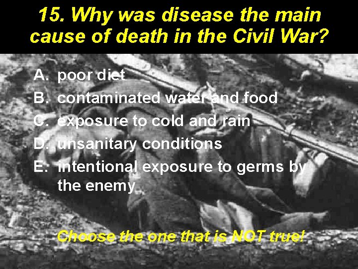 15. Why was disease the main cause of death in the Civil War? A. 15. Why was disease the main cause of death in the Civil War? A.
