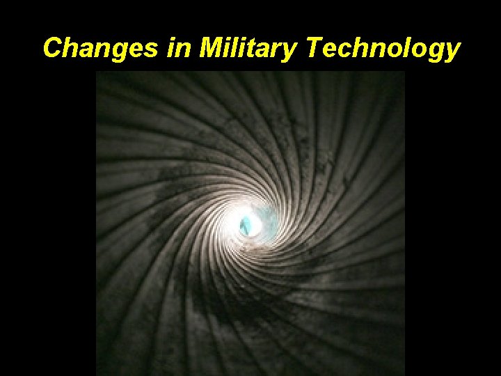 Changes in Military Technology Changes in Military Technology