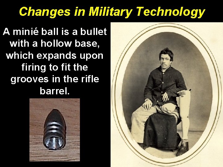 Changes in Military Technology A minié ball is a bullet with a hollow base, Changes in Military Technology A minié ball is a bullet with a hollow base,