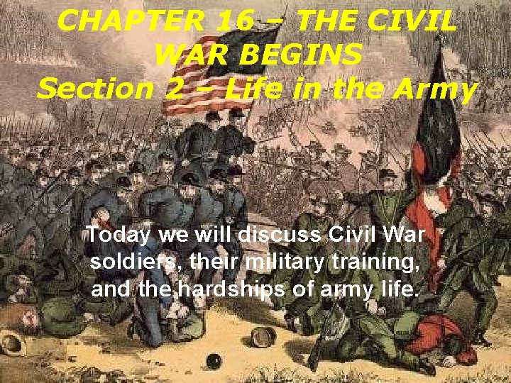 CHAPTER 16 – THE CIVIL WAR BEGINS Section 2 – Life in the Army CHAPTER 16 – THE CIVIL WAR BEGINS Section 2 – Life in the Army