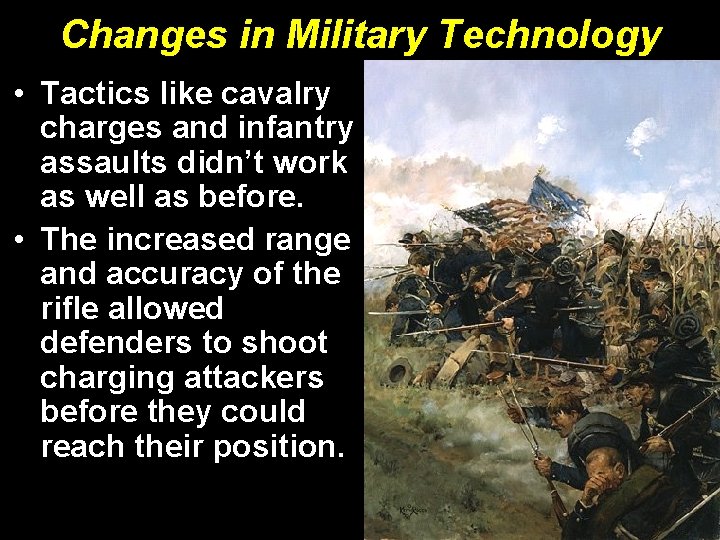 Changes in Military Technology • Tactics like cavalry charges and infantry assaults didn’t work Changes in Military Technology • Tactics like cavalry charges and infantry assaults didn’t work
