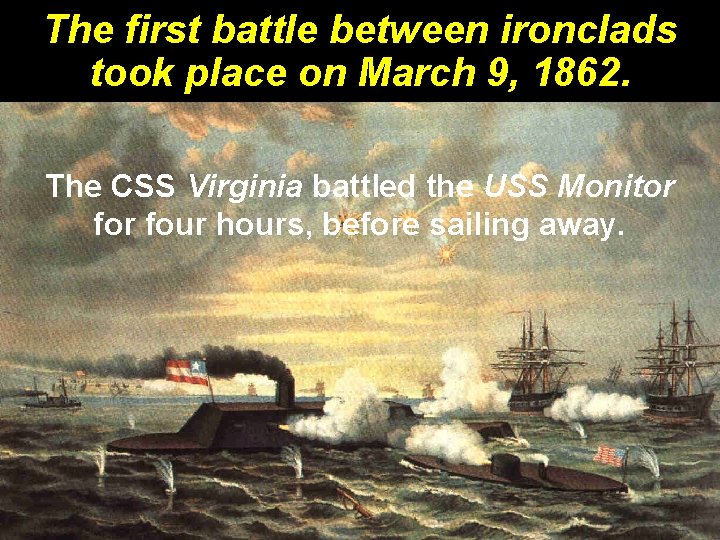 The first battle between ironclads took place on March 9, 1862. The CSS Virginia The first battle between ironclads took place on March 9, 1862. The CSS Virginia