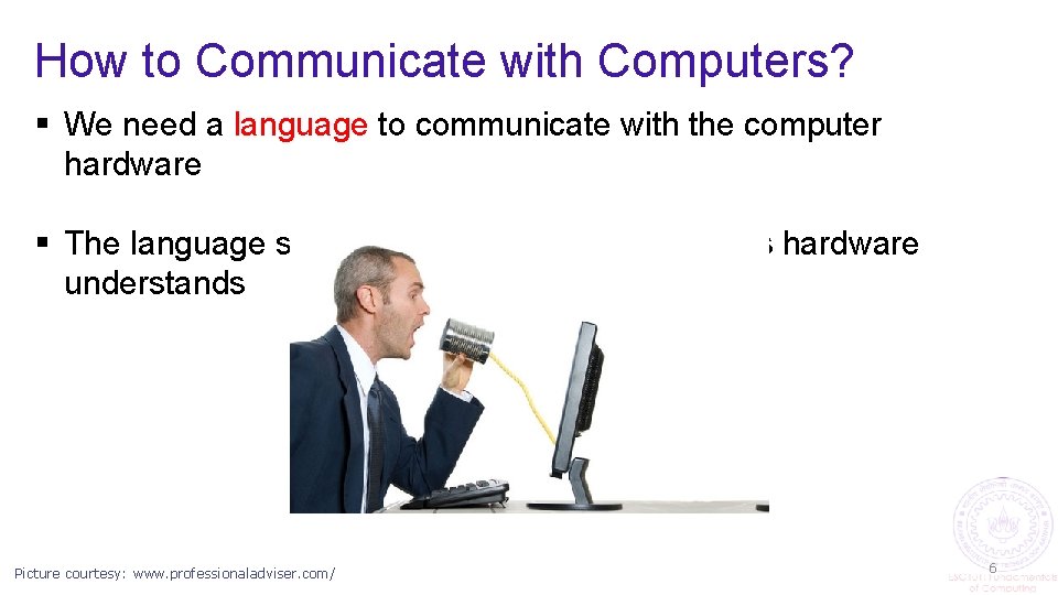 How to Communicate with Computers? § We need a language to communicate with the